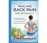 Healing Back Pain Holistically: Natural Solutions to Relieve Chronic Pain, 30-Day Healing Plan, Mind Body Recovery