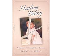 Healing Becky: A Memoir of Triumph Over Trauma
