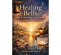 Healing Bells: From the 1800s to Modern Sound Healing: A Book to Help People Heal Through Sacred Sound