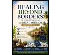 Healing Beyond Borders: The US Reader’s Guide to Medical Tourism in Kerala, India: The US Reader’s Guide to Medical Tourism in Kerala, India