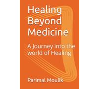 Healing Beyond Medicine: A Journey into the world of Healing