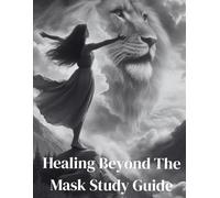 Healing Beyond The Mask Study Guide: Unmasking A Narc