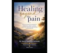 Healing Beyond the Pain: Spiritual and Practical Healing for Depression, Anxiety, Trauma, Addiction, Emotional Breakdown, and Restoration