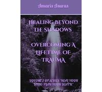 Healing Beyond the Shadows vol 2: How I overcame a life of trauma and you can too (Heal Your Life and Plan Your Death)