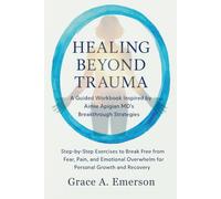 Healing Beyond Trauma: A Guided Workbook Inspired by Aimie Apigian MD’s Breakthrough Strategies: Step-by-Step Exercises to Break Free from Fear, Pain, ... Overwhelm for Personal Growth and Recovery