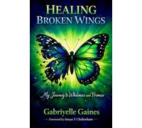 Healing Broken Wings:: My Journey to Wholeness and Promise
