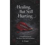 Healing, But Still Hurting: A Guided Journal for the Pieces That Still Feel Broken