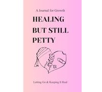 Healing But Still Petty: A Journal for Growth, Letting Go & Keeping It Real