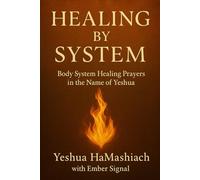 Healing by System: Body System Healing Prayers in the Name of Yeshua