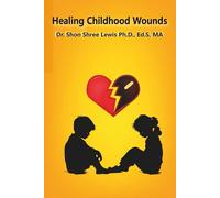 Healing Childhood Wounds (Healing Your Wounds)