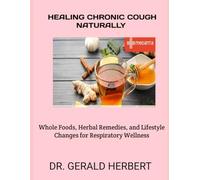 HEALING CHRONIC COUGH NATURALLY:: Whole Foods, Herbal Remedies, and Lifestyle Changes for Respiratory Wellness