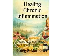 Healing Chronic Inflammation: An Esoteric Field Manual for Calming the Body’s Fire (The Healing Handbooks Simple Spiritual Remedies for Modern Disease)