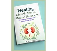 Healing Chronic Kidney Disease Naturally: Natural Steps to Improve and Protect Kidney Health
