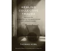 Healing Collective Trauma: A Process for Integrating Our Intergenerational and Cultural Wounds