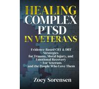 HEALING COMPLEX PTSD IN VETERANS: Evidence-Based CBT & DBT Strategies for Trauma, Moral Injury, and Emotional Recovery ~ For Veterans and the People ... Key to a Healthy and Well-Balanced Lifestyle)