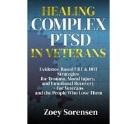 HEALING COMPLEX PTSD IN VETERANS: Evidence-Based CBT & DBT Strategies for Trauma, Moral Injury, and Emotional Recovery ~ For Veterans and the People ... Key to a Healthy and Well-Balanced Lifestyle)