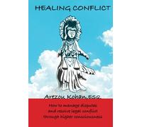 Healing Conflict: How to Manage Disputes and Resolve Legal Conflict Through Higher Consciousness (Volume 1)