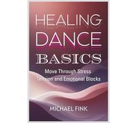 HEALING DANCE BASICS: Move Through Stress, Tension and Emotional Blocks