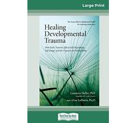 Healing Developmental Trauma: How Early Trauma Affects Self-Regulation, Self-Image, and the Capacity for Relationship (16pt Large Print Edition)