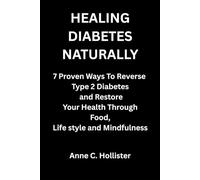 HEALING DIABETES NATURALLY: 7 proven ways to Reverse Type 2 Diabetes and Restore your Health Through Food, Life style and Mindfulness