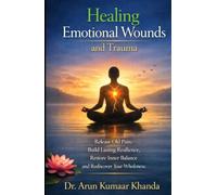 Healing Emotional Wounds and Trauma: Release Old Pain, Build Lasting Resilience, Restore Inner Balance And Rediscover Your Wholeness (Emotional Healing)