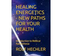 HEALING ENERGETICS - NEW PATHS FOR YOUR HEALTH: Introduction to Medical Radiesthesia