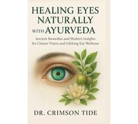 Healing Eyes Naturally with Ayurveda: Ancient Remedies and Modern Insights for Clearer Vision and Lifelong Eye Wellness