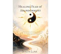 Healing Fear of Abandonment: Overcome Anxious Attachment, Stop Emotional Dependence, Calm Your Nervous System, and Build Secure Relationships