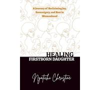 HEALING FIRSTBORN DAUGHTER: A Journey of Reclaiming Joy, Sovereignty, and Rest in Womanhood