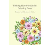Healing Flower Bouquet Coloring Book - Botanical Art Collection For Adults -