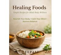 Healing Foods: Simple Recipes for Mind-Body Wellness: Nourish Your Body, Calm Your Mind, and Restore Balance Through Everyday Healing Meals