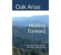 Healing Forward: The Power and Promise of Trauma Recovery Coaching