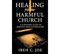 Healing from a Harmful Church: A Survivor’s Guide to Spiritual Abuse and Recovery