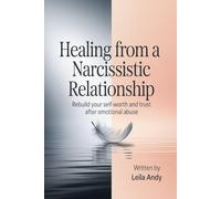 HEALING FROM A NARCISSISTIC RELATIONSHIP: Rebuild your self-worth and trust after emotional abuse: A Practical Guide for Women to Let Go of Guilt, Restore Self-Worth After Narcissistic Abuse