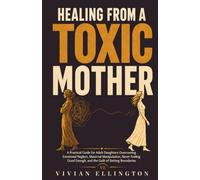 HEALING FROM A TOXIC MOTHER: A Practical Guide for Adult Daughters Overcoming Emotional Neglect, Maternal Manipulation, Never Feeling Good Enough, and ... Boundaries: 2 (TOXIC FAMILY RECOVERY SERIES)