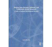 Healing from Betrayal, Infidelity, and Problematic Sexual Behaviors: A Guide to Individual and Relational Recovery