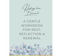 Healing From Burnout: A Gentle Workbook for Rest, Reflection and Renewal