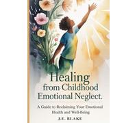 Healing from Childhood Emotional Neglect: A Guide to Reclaiming Your Emotional Health and Well-being