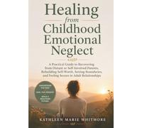 : Healing from Childhood Emotional Neglect: A Practical Guide to Recovering from Distant or Self-Involved Parents, Rebuilding Self-Worth, Setting Boundaries, and Feeling Secure in Adult Relationships