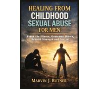 Healing from Childhood Sexual Abuse for Men: Break the Silence, Overcome Shame, Rebuild Strength and Control