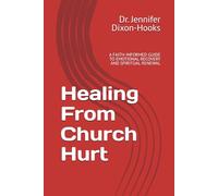 Healing From Church Hurt: A FAITH-INFORMED GUIDE TO EMOTIONAL RECOVERY AND SPIRITUAL RENEWAL