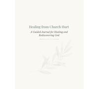 Healing from Church Hurt: A Guided Journal for Healing and Rediscovering God