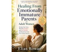 Healing From Emotionally Immature Parents for Adult Women: Reclaim Your Voice, Mend the Daughter and Soul Wounds, and Break Free From Toxic Family Patterns
