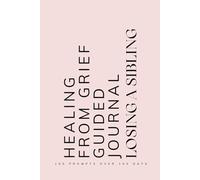 Healing from Grief Losing a Sibling Guided Journal: Prompts for Teens Learning to Navigate and Cope with the Loss of a Brother or Sister a Gift for Someone in Mourning Pink