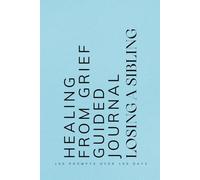 Healing from Grief Losing a Sibling Guided Journal: Prompts for Teens Learning to Navigate and Cope with the Loss of a Brother or Sister a Gift for Someone in Mourning Blue
