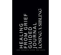 Healing from Grief Losing a Sibling Guided Journal: Prompts for Teens Learning to Navigate and Cope with the Loss of a Brother or Sister a Gift for Someone in Mourning Black