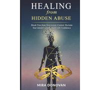Healing from Hidden Abuse: Break Free from Narcissistic Control, Reclaim Your Identity, and Rebuild with Confidence