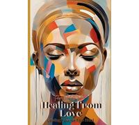 Healing from Love... Loving Yourself to Heal: Transforming Heartache into Loving Yourself More (Love in Progress: The Journey to Deeper Connection With Your Partner and Ultimately, Yourself)
