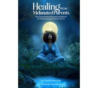 Healing from Melanated Parents: The Unconventional Blueprint and Memoir for Healing Intergenerational Trauma