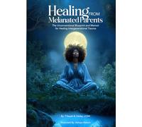 Healing from Melanated Parents: The Unconventional Guide and Memoir for Healing Intergenerational Trauma